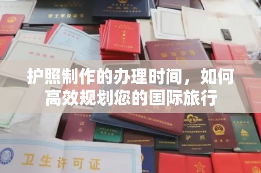 涞源护照制作的办理时间，如何高效规划您的国际旅行