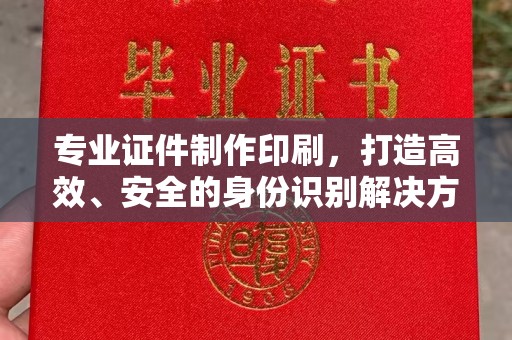 涞源专业证件制作印刷，打造高效、安全的身份识别解决方案