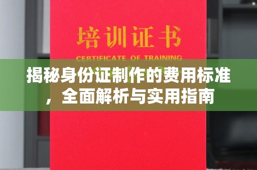 涞源揭秘身份证制作的费用标准，全面解析与实用指南