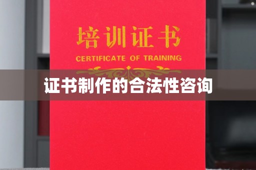 涞源证书制作的合法性咨询