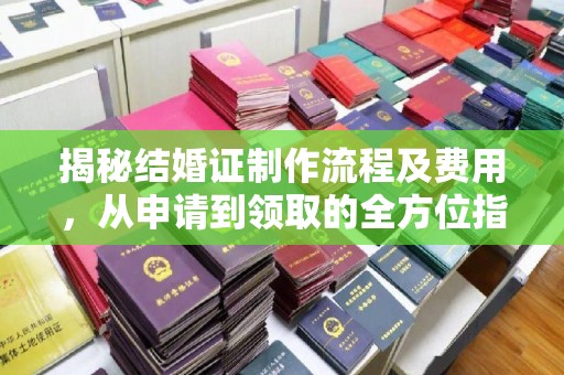 涞源揭秘结婚证制作流程及费用，从申请到领取的全方位指南