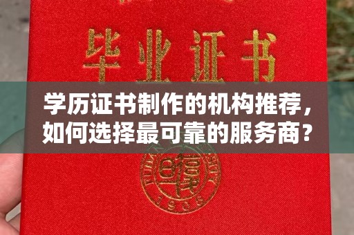 涞源学历证书制作的机构推荐，如何选择最可靠的服务商？
