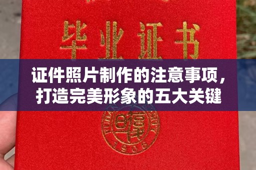 涞源证件照片制作的注意事项，打造完美形象的五大关键