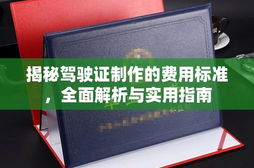涞源揭秘驾驶证制作的费用标准，全面解析与实用指南