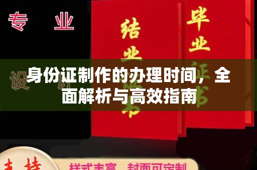 涞源身份证制作的办理时间，全面解析与高效指南