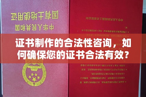 涞源证书制作的合法性咨询，如何确保您的证书合法有效？