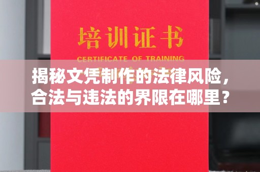 涞源揭秘文凭制作的法律风险，合法与违法的界限在哪里？