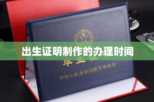 涞源出生证明制作的办理时间