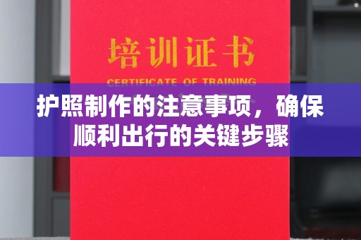 涞源护照制作的注意事项，确保顺利出行的关键步骤