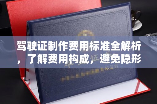 涞源驾驶证制作费用标准全解析，了解费用构成，避免隐形消费