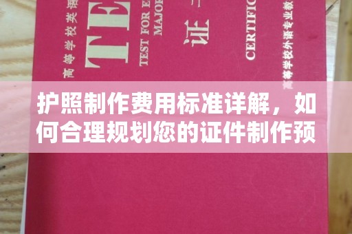 涞源护照制作费用标准详解，如何合理规划您的证件制作预算