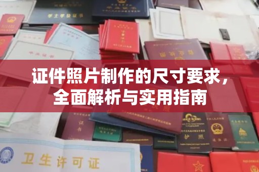 涞源证件照片制作的尺寸要求，全面解析与实用指南