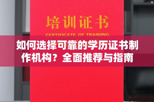 涞源如何选择可靠的学历证书制作机构？全面推荐与指南