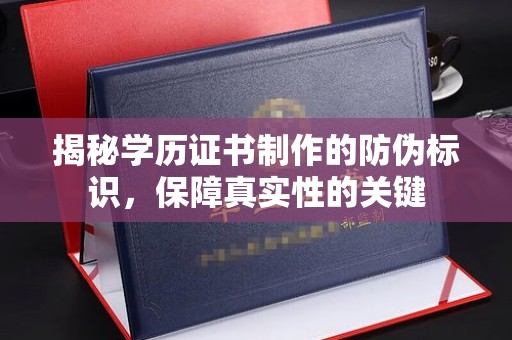 涞源揭秘学历证书制作的防伪标识，保障真实性的关键