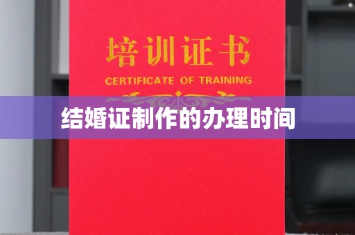 涞源结婚证制作的办理时间