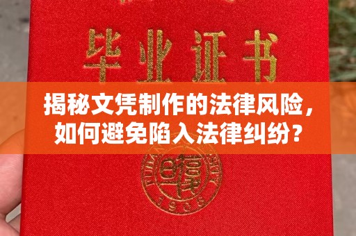 涞源揭秘文凭制作的法律风险，如何避免陷入法律纠纷？