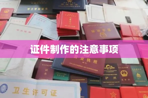 涞源证件制作的注意事项