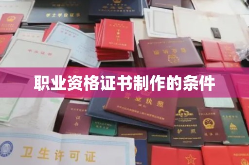 涞源职业资格证书制作的条件